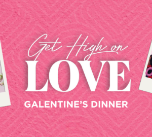 Get High on Love Galentine's Dinner